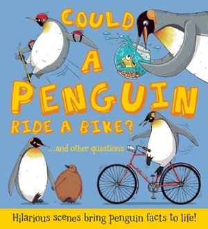 Could a Penguin Ride a Bike?: Hilarious scenes bring penguin facts to life by Aleksei Bitskoff, Camilla de la Bédoyère