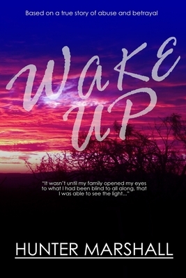 Wake Up!: Based on a true story of abuse and betrayal by Hunter Marshall