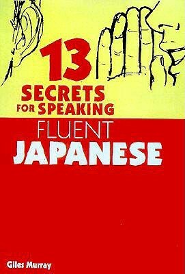 13 Secrets for Speaking Fluent Japanese by Giles Murray