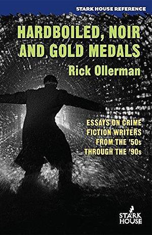 Hardboiled, Noir and Gold Medals: Essays on Crime Fiction Writers from the 50s through the 90s by Rick Ollerman, Rick Ollerman