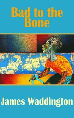 Bad to the Bone by James Waddington