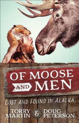 Of Moose and Men: Lost and Found in Alaska by Torry Martin, Doug Peterson