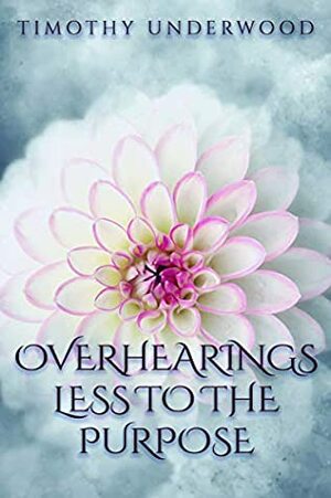 Overhearings Less to the Purpose: An Elizabeth and Darcy Story by Timothy Underwood