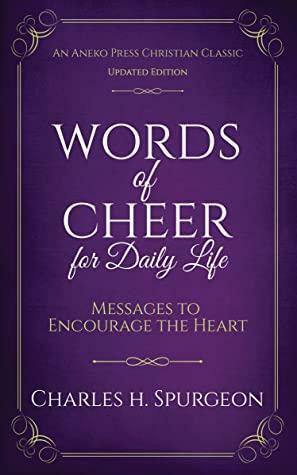 Words of Cheer for Daily Life: Messages to Encourage the Heart by Charles Haddon Spurgeon