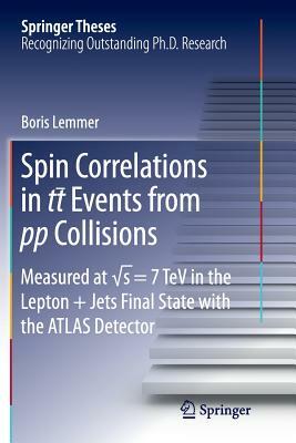 Spin Correlations in Tt Events from Pp Collisions: Measured at &#8730;s = 7 TeV in the Lepton+jets Final State with the Atlas Detector by Boris Lemmer