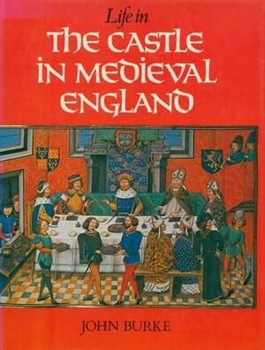 Life In The Castle In Medieval England by John A. Burke