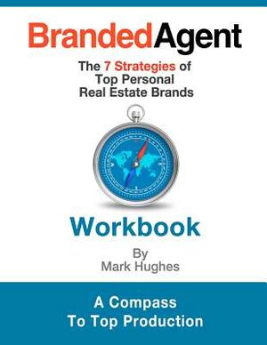 Branded Agent Workbook: The 7 Strategies of Top Personal Real Estate Brands by Mark Hughes