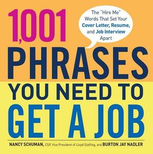 1,001 Phrases You Need to Get a Job: The 'hire Me' Words That Set Your Cover Letter, Resume, and Job Interview Apart by Burton Jay Nadler, Nancy Schuman