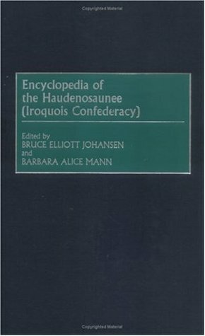 Encyclopedia of the Haudenosaunee (Iroquois Confederacy) by Barbara Alice Mann, Bruce E. Johansen