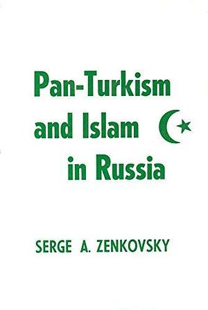 Pan-Turkism and Islam in Russia by Serge A. Zenkovsky