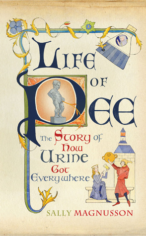 Life of Pee: The Story of How Urine Got Everywhere by Sally Magnusson