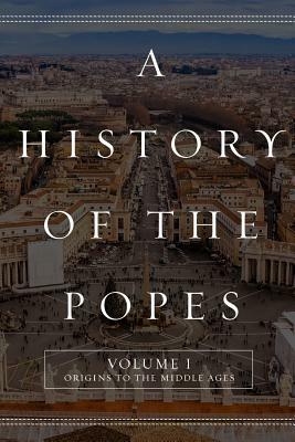 A History of the Popes: Volume I: Origins to the Middle Ages by Wyatt North