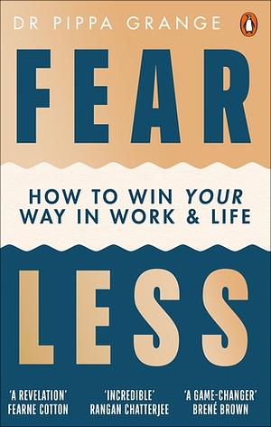 Fear Less: How to Win Your Way in Work and Life by Pippa Grange