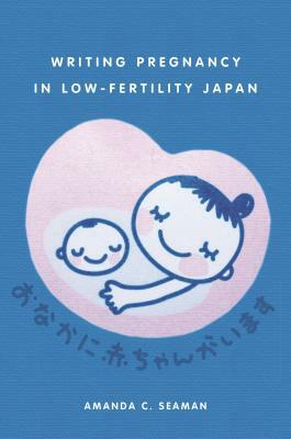 Writing Pregnancy in Low-Fertility Japan by Amanda C. Seaman
