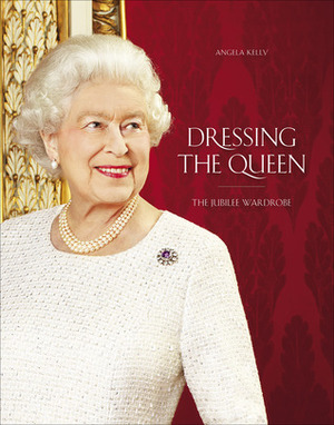 Dressing the Queen: The Jubilee Wardrobe by Angela Kelly