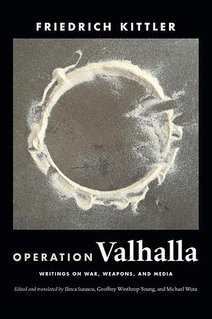 Operation Valhalla: Writings on War, Weapons, and Media by Friedrich Kittler