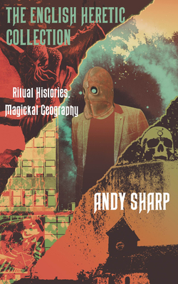 The English Heretic Collection: Ritual Histories, Magickal Geography by Andy Sharp