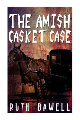 The Amish Casket Case (Amish Mystery and Suspense) by Ruth Bawell