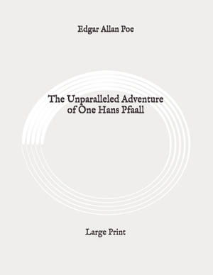 The Unparalleled Adventure of One Hans Pfaall: Large Print by Edgar Allan Poe