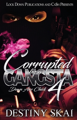 Corrupted by a Gangsta 4: Down Azz Chick by Destiny Skai