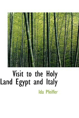 Visit to the Holy Land Egypt and Italy by Ida Pfeiffer