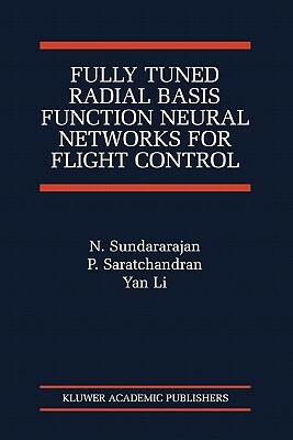 Fully Tuned Radial Basis Function Neural Networks for Flight Control by P. Saratchandran, Yan Li, N. Sundararajan