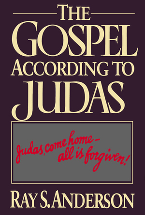 The Gospel According to Judas: Is There a Limit to God's Forgiveness? by Ray S. Anderson