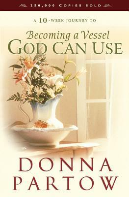 Becoming a Vessel God Can Use by Donna Partow