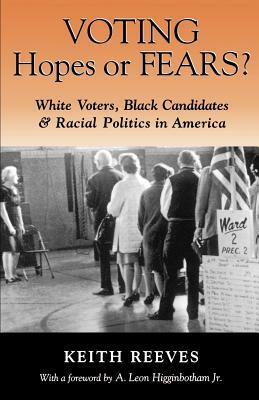 Voting Hopes or Fears?: White Voters, Black Candidates & Racial Politics in America by Keith Reeves