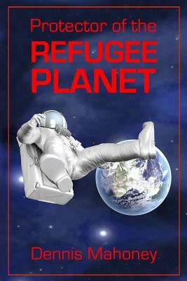 Protector of the Refugee Planet by Dennis Mahoney