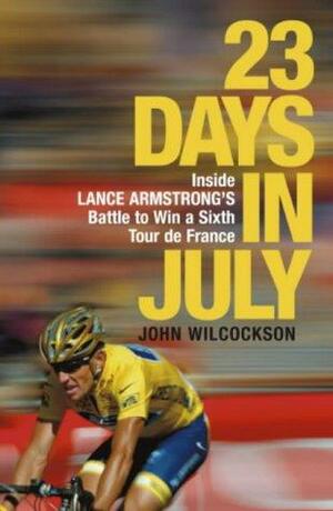 23 Days In July: Inside Lance Armstrong's Record Breaking Victory In The Tour De France by John Wilcockson
