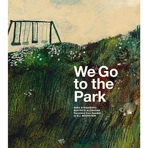 We Go to the Park: A Picture Book by Sara Stridsberg, B.J. Woodstein