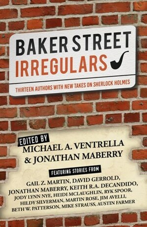 Baker Street Irregulars: Thirteen Authors with New Takes on Sherlock Holmes by Michael A. Ventrella, Jonathan Maberry