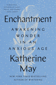Enchantment: Awakening Wonder in an Anxious Age by Katherine May