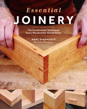 Essential Joinery: The Fundamental Techniques Every Woodworker Should Know by Marc Spagnuolo