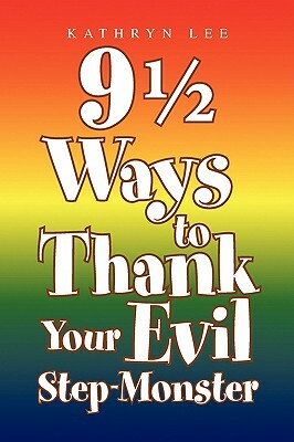 9 1/2 Ways to Thank Your Evil Step-Monster by Kathryn Lee