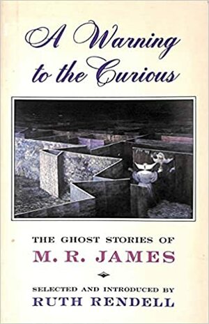 A Warning to the Curious: Ghost Stories by M.R. James