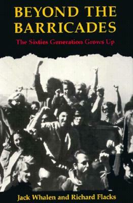 Beyond the Barricades: The Sixties Generation Grows Up by Jack Whalen