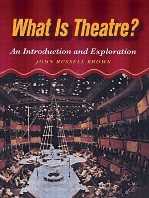 What Is Theatre?: An Introduction and Exploration by John Brown