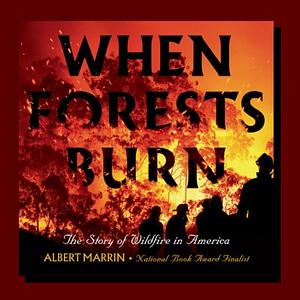 When Forests Burn by Albert Marrin