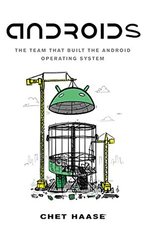 Androids: The Team that Built the Android Operating System by Chet Haase