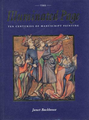 The Illuminated Page: Ten Centuries of Manuscript Painting in the British Library by Janet Backhouse