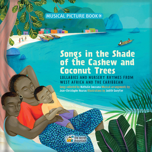 Songs in the Shade of the Cashew and Coconut Trees: Lullabies and Nursery Rhymes from West Africa and the Caribbean by Judith Gueyfier, Jean-Christophe Hoarau, Nathalie Soussana