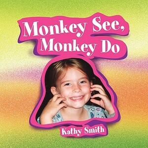 Monkey See, Monkey Do by Kathy Smith