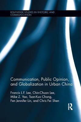 Communication, Public Opinion, and Globalization in Urban China by Francis L. F. Lee, Mike Z. Yao, Chin-Chuan Lee