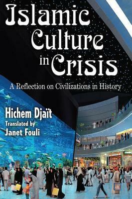 Islamic Culture in Crisis: A Reflection on Civiliations in History by Hichem Djait