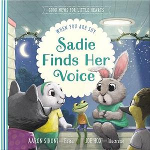 Sadie Finds Her Voice: When You Feel Shy by Joe Hox, Aaron Sironi