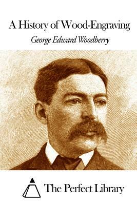 A History of Wood-Engraving by George Edward Woodberry