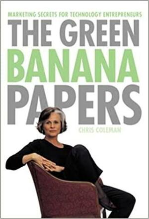 The Green Banana Papers:Marketing Secrets For Technology Entrepreneurs by Chris Coleman