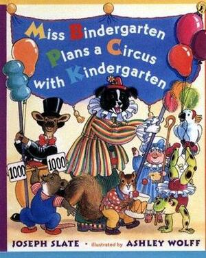 Miss Bindergarten Plans a Circus with Kindergarten by Ashley Wolff, Joseph Slate